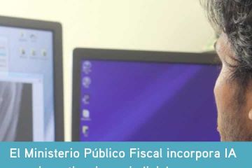 EL MINISTERIO PÚBLICO FISCAL INCORPORA IA PARA INVESTIGACIONES JUDICIALES